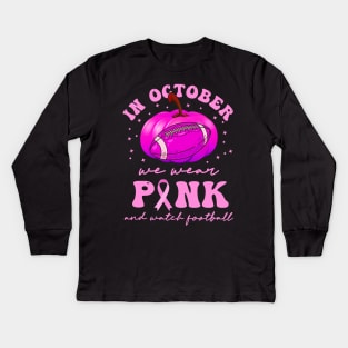 In October We Wear Pink And Watch Football Kids Long Sleeve T-Shirt